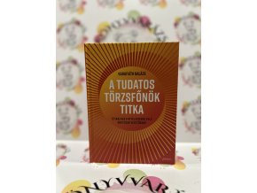 Karafiáth Balázs A tudatos törzsfőnök titka - Útikalauz a kiteljesedés felé nem csak vezetőknek