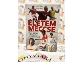 Életem meccse - Ötven magyar futballsztár visszaemlékezése Dénes Tamás  Szabó Tamás