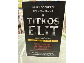 Gerry Docherty,  Jim Mcgregor: A Titkos Elit - Kik, hogyan és miért sodorták az emberiséget az első világháborúba?