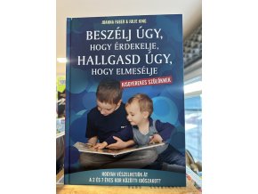 Joanna Faber  Julie King: Beszélj úgy, hogy érdekelje, hallgasd úgy, hogy elmesélje - kisgyerekes szülőknek - Hogyan vészelhetjük át a 2 és 7 éves kor közötti időszakot?