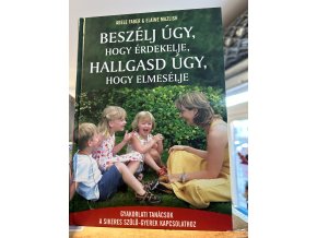 Elaine Mazlish  Adele Faber: Beszélj úgy, hogy érdekelje, hallgasd úgy, hogy elmesélje - Gyakorlati tanácsok a sikeres szülő-gyerek kapcsolathoz