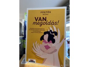 Füstös Móni: Van megoldás! - Frappáns példamondatok és kézzelfogható eszközök a kisgyerekek pozitív neveléséhez
