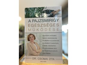 Dr. Csomai Zita: A pajzsmirigy egészséges működése - Hashimoto-betegség, Graves-Basedow-kór, pajzsmirigy-alulműködés, pajzsmirigy-túlműködés, strúma, daganatok kialakulásának okai és holisztikus kezelési lehetőségei