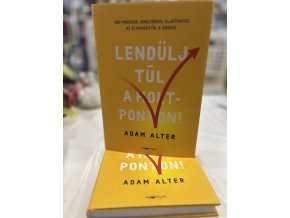 Adam Alter: Lendülj túl a holtponton! - 100 módszer, amelyekkel eljuthatsz az elakadástól a sikerig
