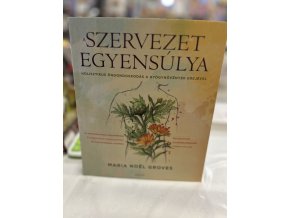 Maria Noel Groves: A szervezet egyensúlya - Holisztikus öngondoskodás a gyógynövények erejével