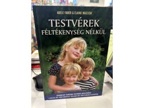 Testvérek féltékenység nélkül - Gyakorlati tanácsok testvérek neveléséhez, Elaine Mazlish , Adele Faber