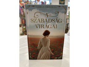 A szabadság virágai Varga Orsolya