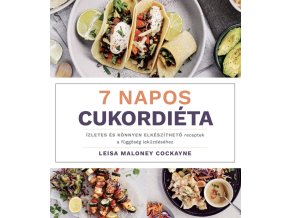 7 napos cukordiéta - Ízletes és könnyen elkészíthető receptek a függőség leküzdéséhez Leisa Maloney Cockayne