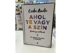 Ahol te vagy a szín - Kézikönyv szülőknek - Így nevelj boldog gyermeket Csorba Anita