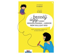 Beszélj úgy, hogy meghallgassa - amikor nem hallgat rád - Hiszti, nyafogás, kiborulás és más kihívások Joanna Faber  Julie King