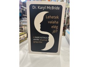 Lehetek valaha elég jó? - A narcisztikus anyák lányainak gyógyulása Dr. Karyl Mcbride