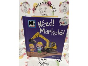 Nézd! Markoló! - Mi Micsoda Kicsi világ 11. - kihajtható fülekkel Andrea Weller-Essers
