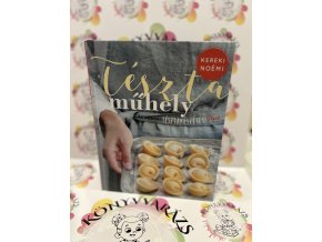 Tésztaműhely - Az otthoni tésztakészítés titkai Kereki Noémi