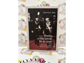 Utazás a Föld körül 80 év alatt - Egy osztrák-magyar diplomata emlékiratai Hevesy Pál