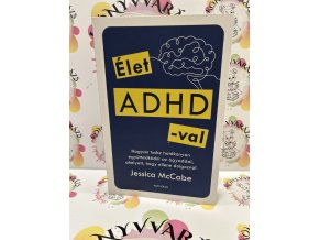Élet ADHD-val - Hogyan tudsz hatékonyan együttműködni az agyaddal, ahelyett, hogy ellene dolgoznál Jessica Mccabe
