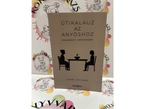 Útikalauz az anyóshoz - Kézikönyv menyeknek Lévy-rose, Sophie