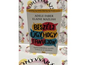 Beszélj úgy, hogy tanuljon - Együttműködésre nevelés otthon és az iskolában Adele Faber