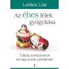 Az éhes lélek gyógyítása - Túlsúly, evészavarok és kapcsolati problémák Lukács Liza