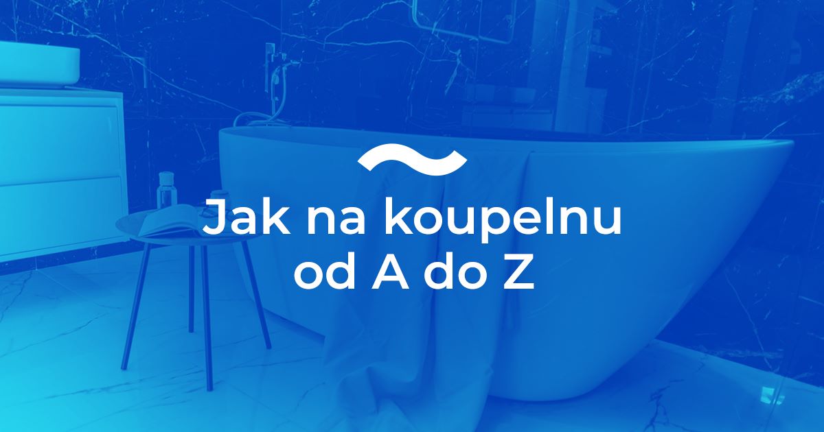 Jak na koupelnu: průvodce od A do Z