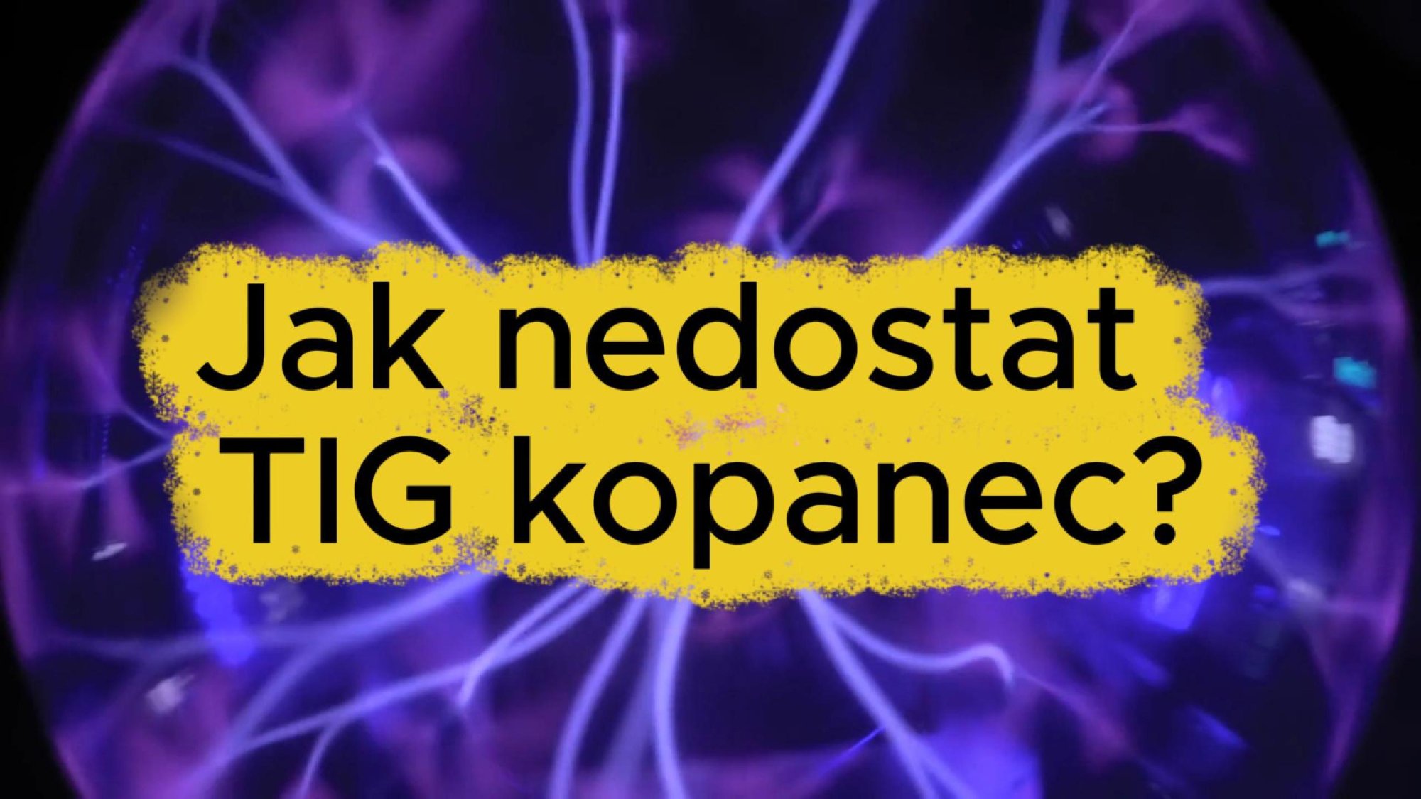 25. Jak nedostat TIG kopanec?
