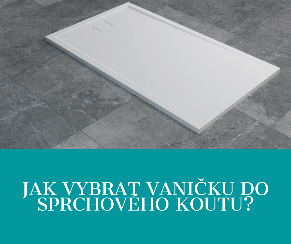 Jak vybrat vaničku do sprchového koutu?