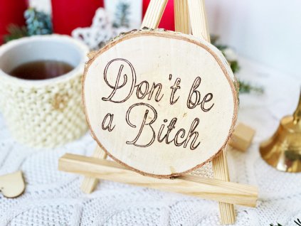 670 vypalovany oblibeny napis don t be a bitch na brezovem kolecku