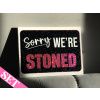 SET - Sorry We're Stoned 40x30