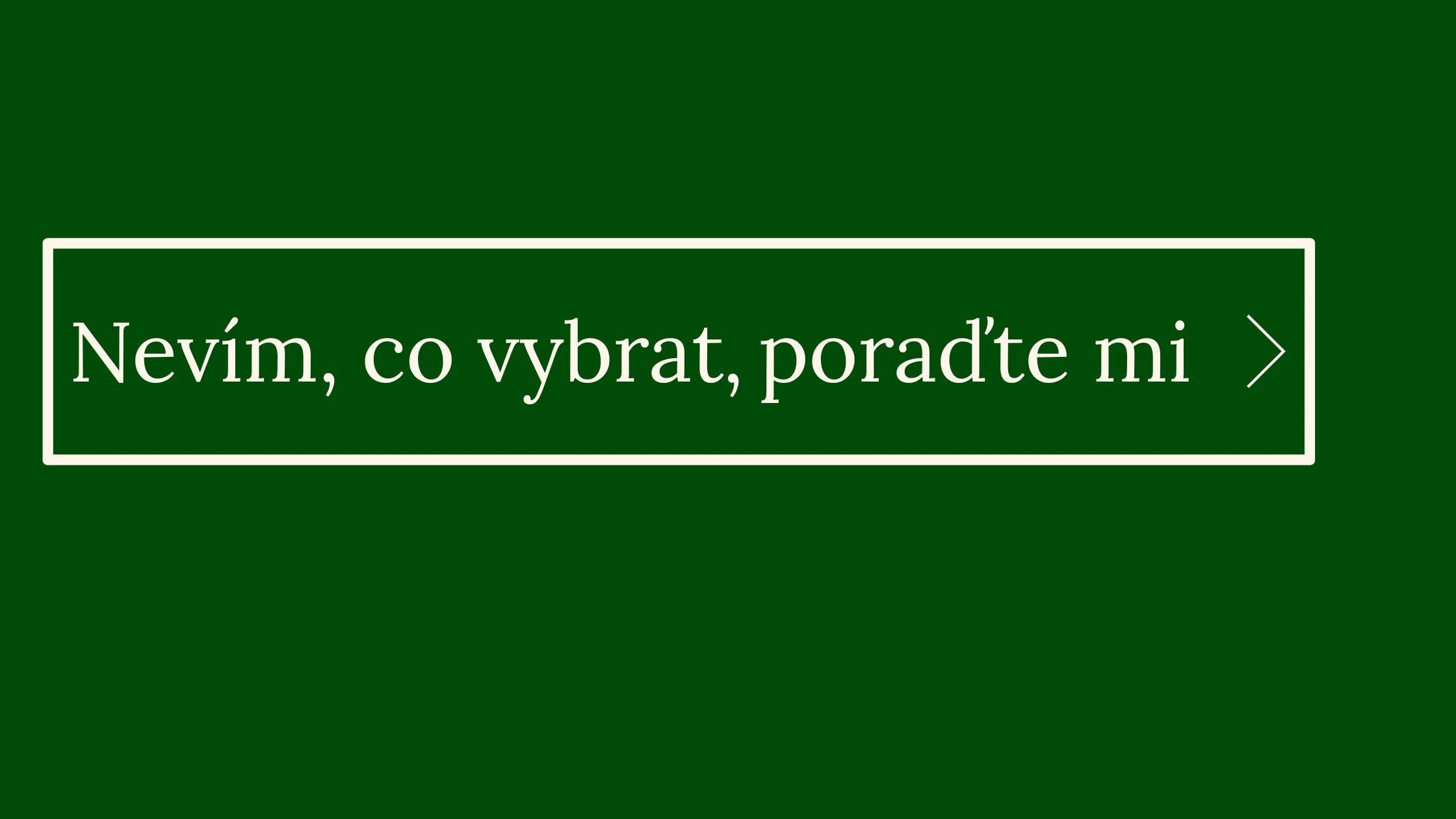 Tlačítko s textem Nevím, co vybrat. Poraďte mi. na tmavě zeleném pozadí.