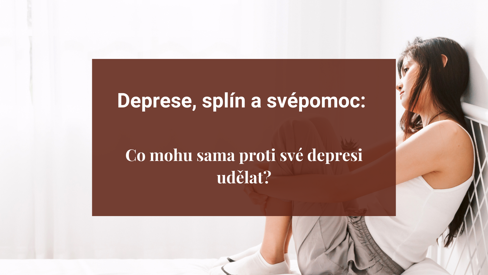 Deprese, splín a svépomoc: Co mohu sama proti své depresi udělat?