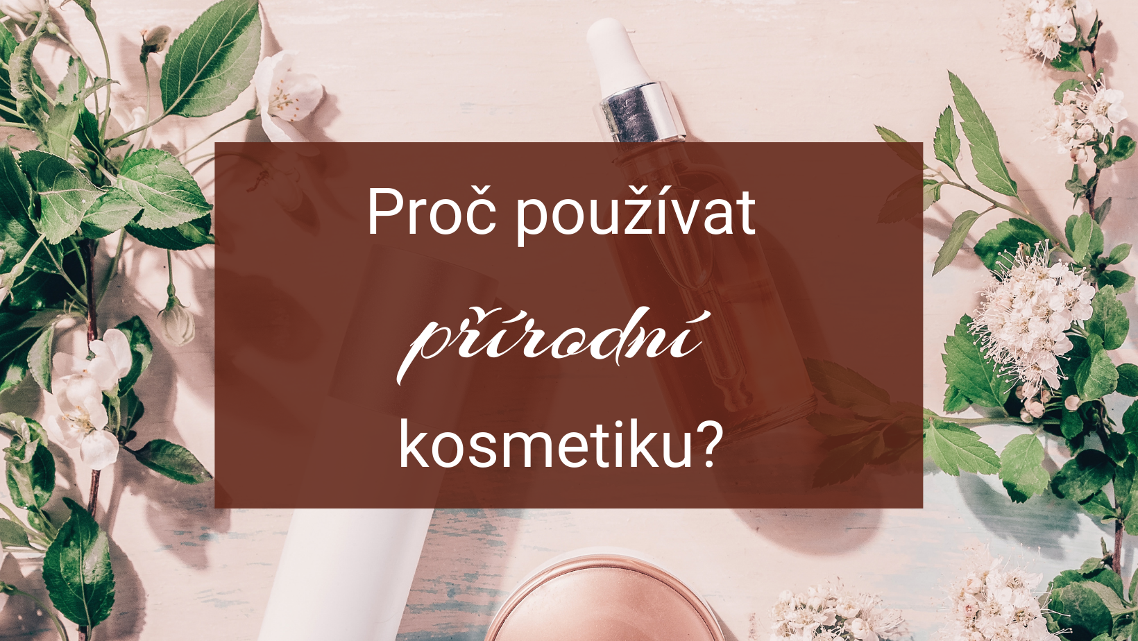 Proč používat přírodní kosmetiku?