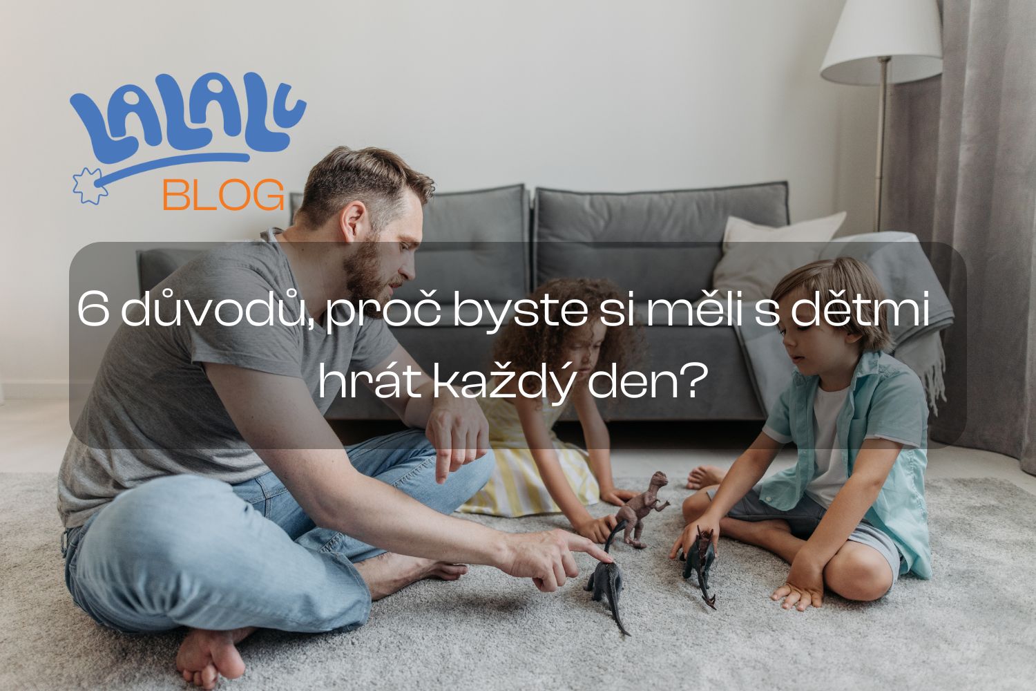 6 důvodů, proč byste si měli s dětmi hrát každý den