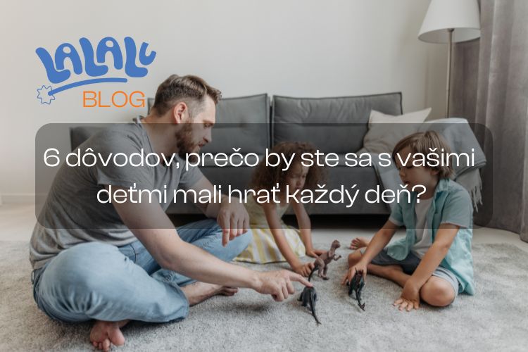 6 dôvodov, prečo by ste sa s vašimi deťmi mali hrať každý deň