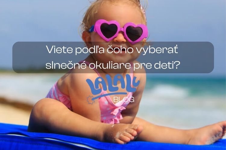 Dôležitý je tvar a UV ochrana. Podľa čoho vyberať slnečné okuliare pre deti?