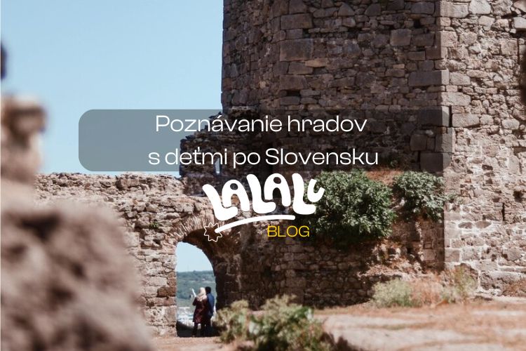 Poznávanie hradov s deťmi po Slovensku: hrady a zrúcaniny, ktoré sa oplatí vidieť