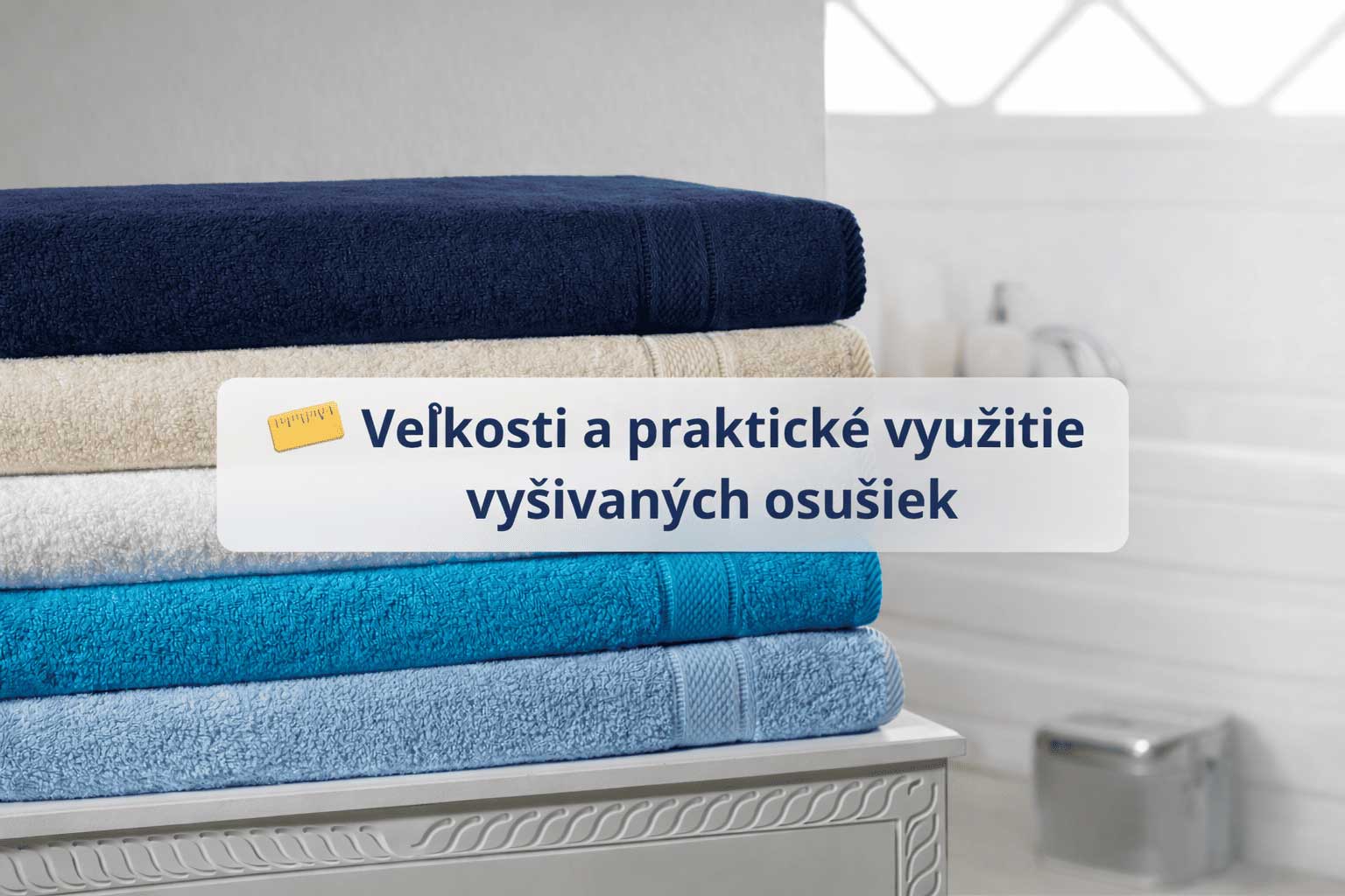 📏 Veľkosti a praktické využitie vyšívaných osušiek