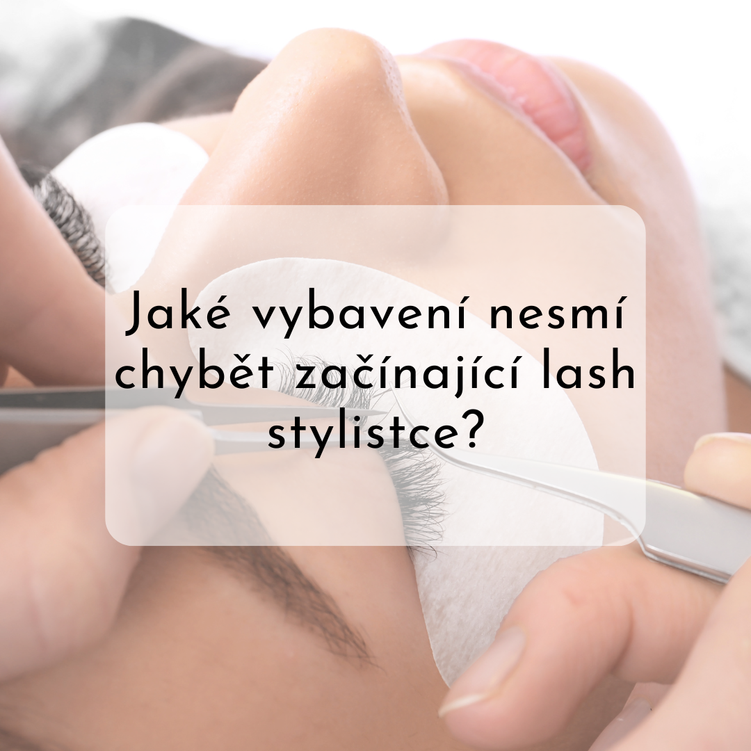 Jaké vybavení nesmí chybět začínající lash stylistce?