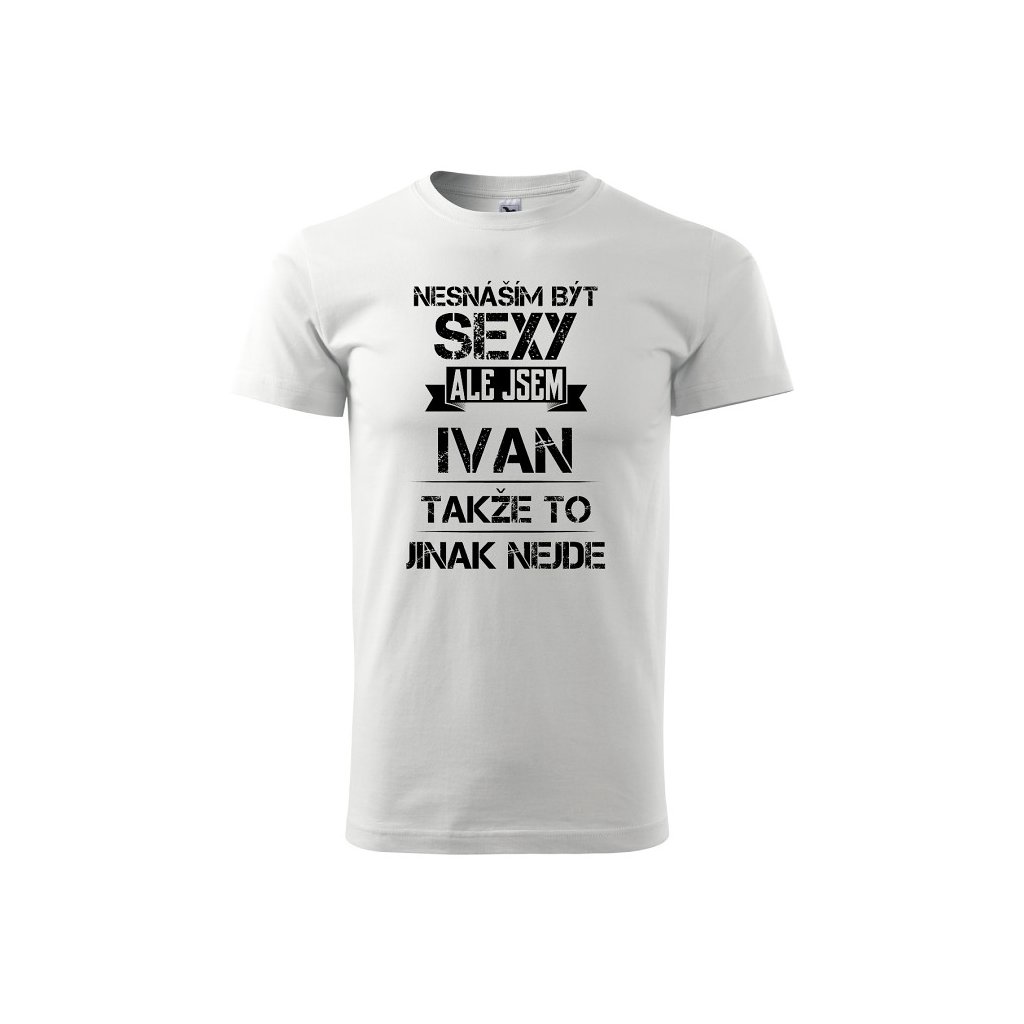 Pánské tričko Nesnáším být sexy ale jsem Ivan