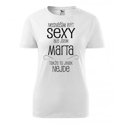 Dámské tričko Nesnáším být sexy ale jsem Marta