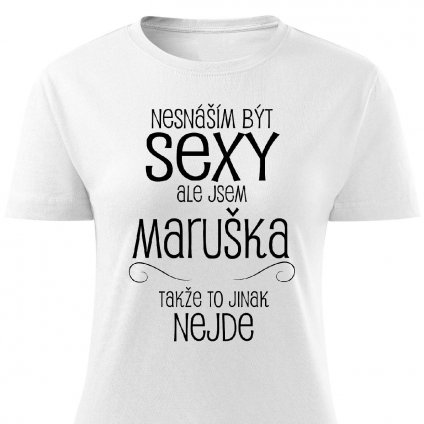 Dámské tričko Nesnáším být sexy, ale  jsem Maruška bílé