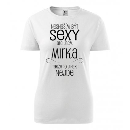Dámské tričko Nesnáším být sexy ale jsem Mirka