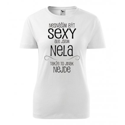 Dámské tričko Nesnáším být sexy ale jsem Nela