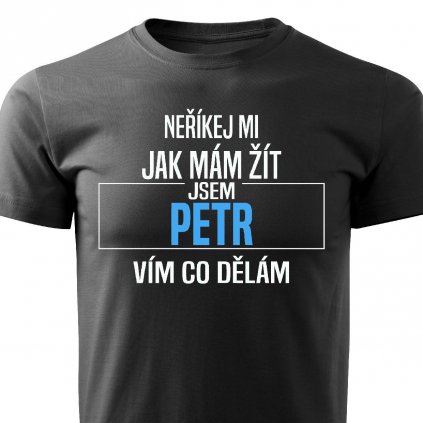 Pánské tričko Neříkej mi jak mám žít Petr černé