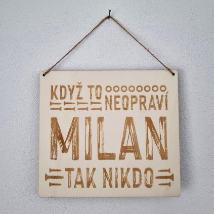 Dřevěná cedulka - Když to neopraví Milan, tak nikdo