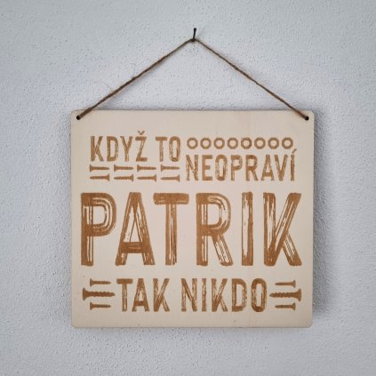 Dřevěná cedulka - Když to neopraví Patrik, tak nikdo