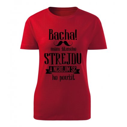 Dámské tričko Bacha, mám šíleného strejdu