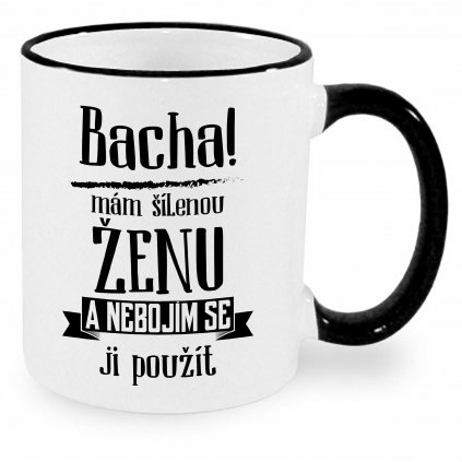 Hrnek - Bacha, mám šílenou ženu