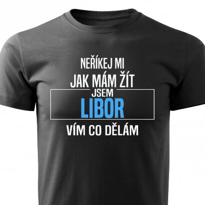 Pánské tričko Neříkej mi jak mám žít Libor černé