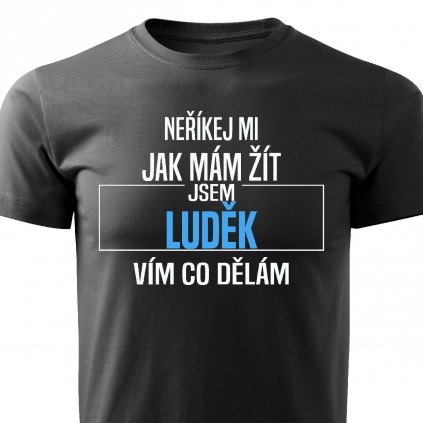 Pánské tričko Neříkej mi jak mám žít Luděk černé