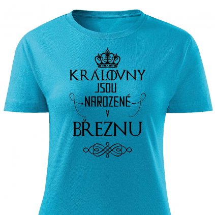 Dámské tričko Královny jsou narozené v březnu tyrkys