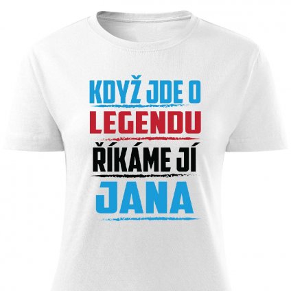 Dámské tričko Když jde o legendu říkáme jí Jana bílé